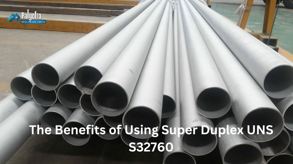 The Benefits of Using Super Duplex UNS S32760