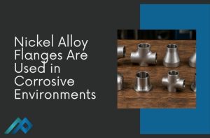 Nickel Alloy Flanges Are Used in Corrosive Environments